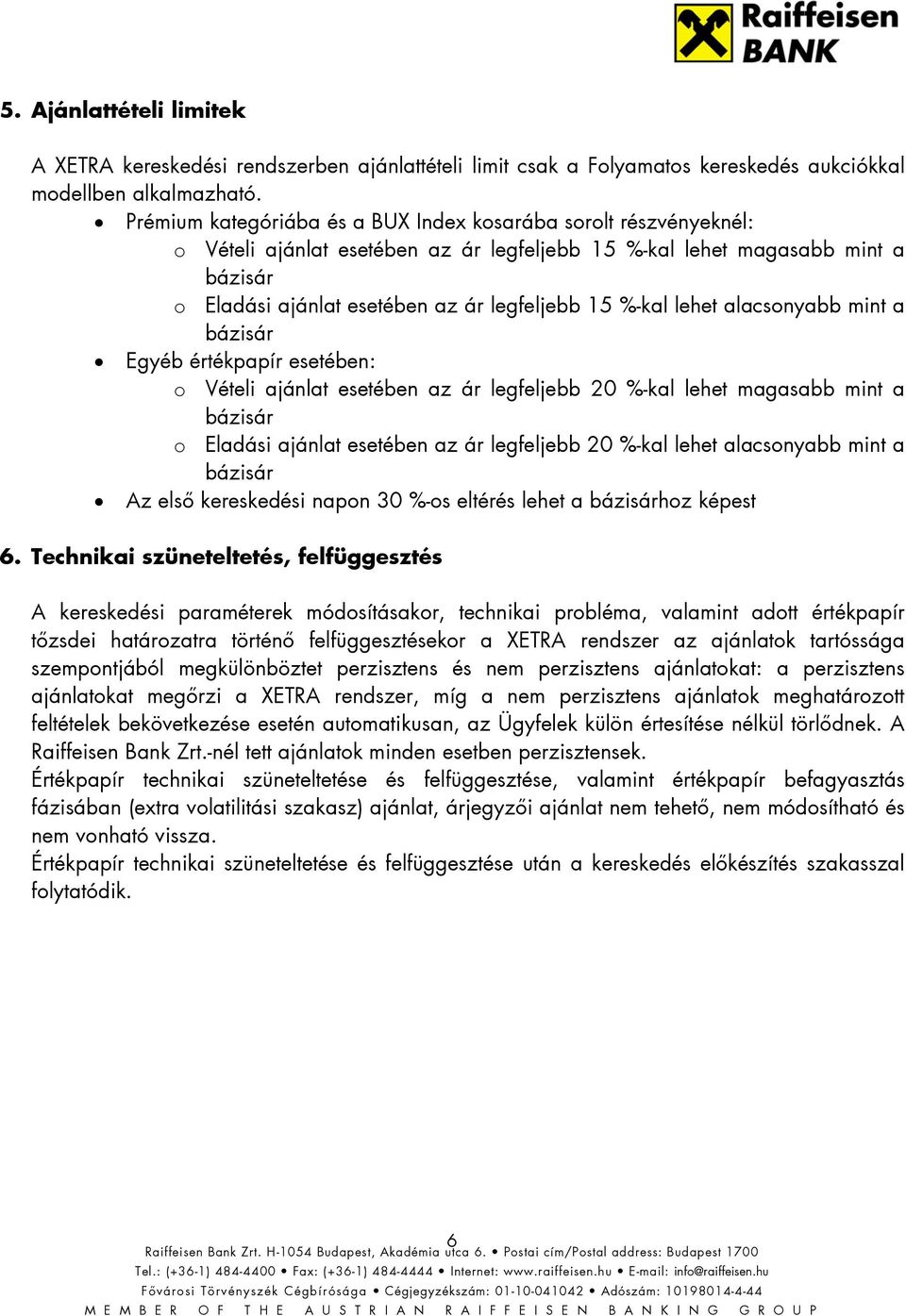 alacsonyabb mint a Egyéb értékpapír esetében: o Vételi ajánlat esetében az ár legfeljebb 20 %-kal lehet magasabb mint a o Eladási ajánlat esetében az ár legfeljebb 20 %-kal lehet alacsonyabb mint a