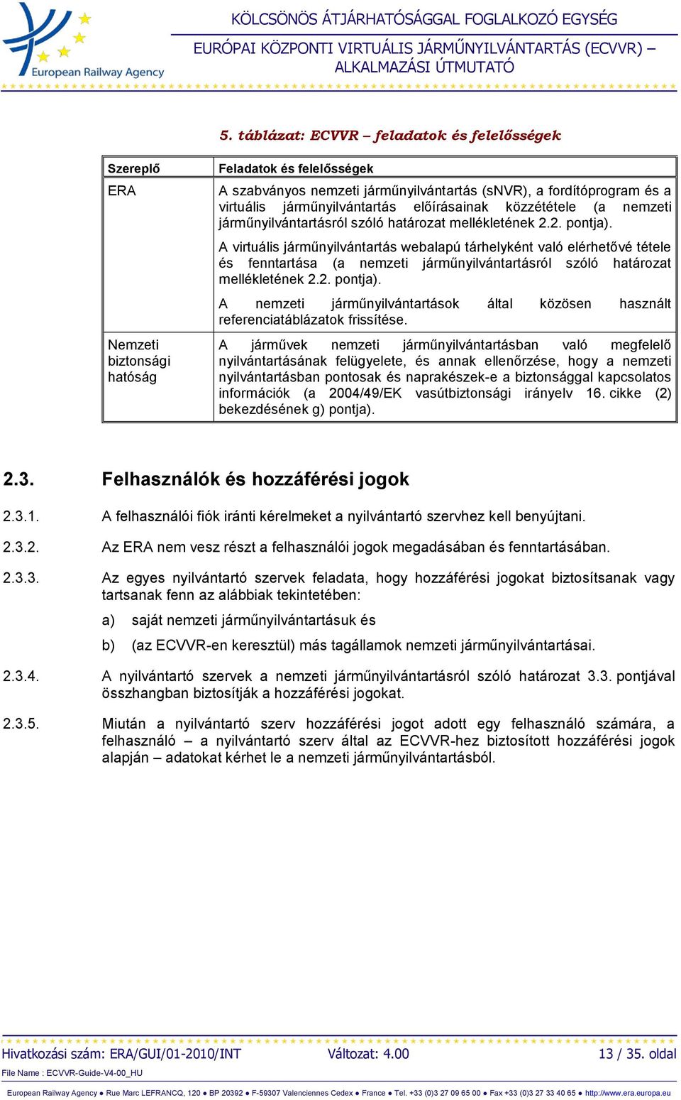 A virtuális járműnyilvántartás webalapú tárhelyként való elérhetővé tétele és fenntartása (a nemzeti járműnyilvántartásról szóló határozat mellékletének 2.2. pontja).
