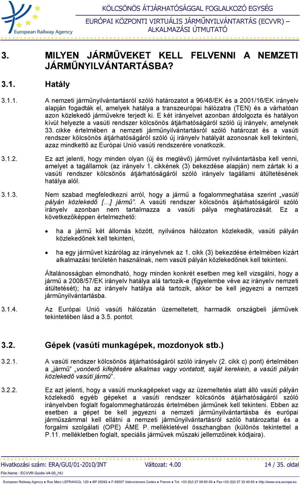 1. A nemzeti járműnyilvántartásról szóló határozatot a 96/48/EK és a 2001/16/EK irányelv alapján fogadták el, amelyek hatálya a transzeurópai hálózatra (TEN) és a várhatóan azon közlekedő járművekre