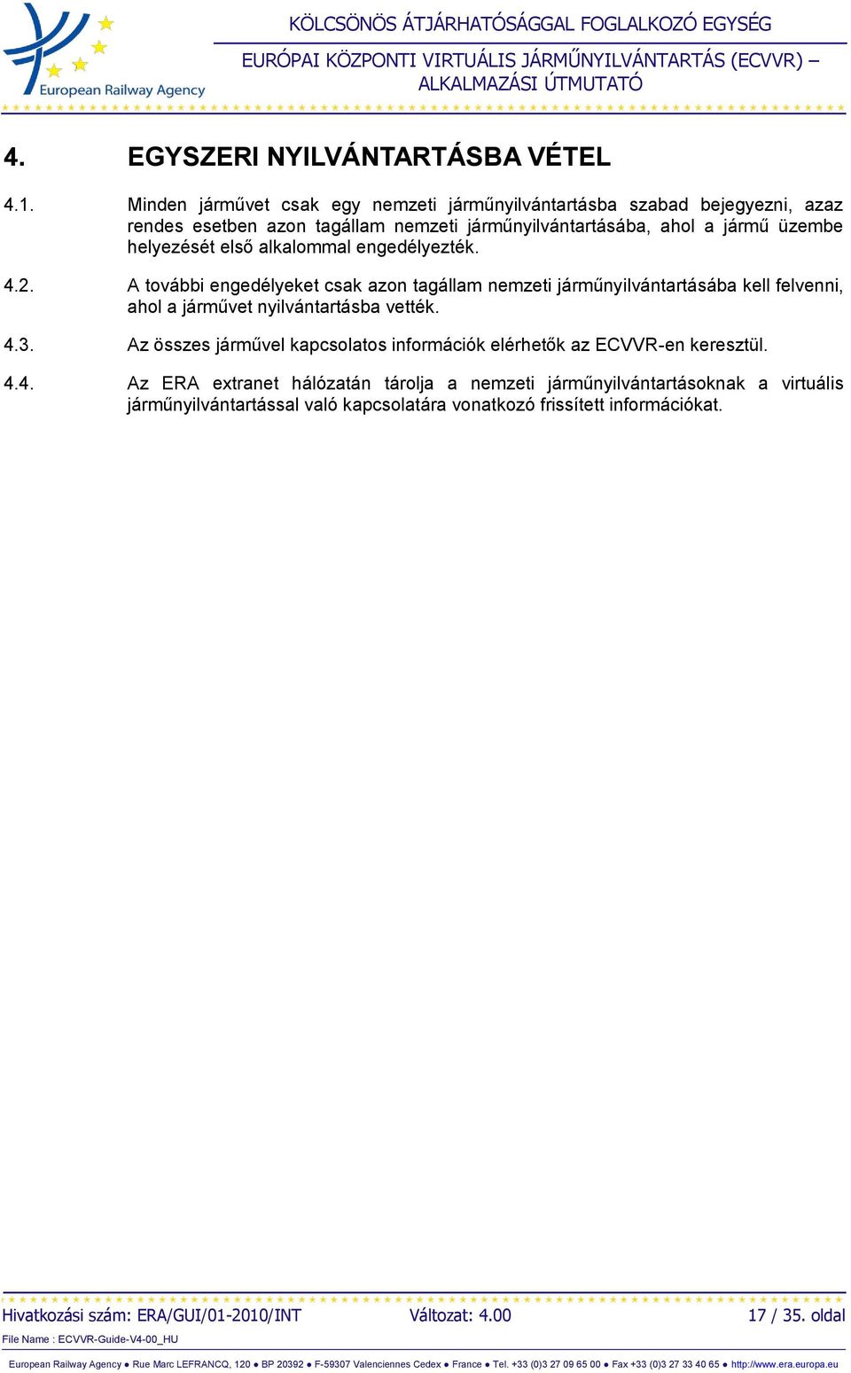 első alkalommal engedélyezték. 4.2. A további engedélyeket csak azon tagállam nemzeti járműnyilvántartásába kell felvenni, ahol a járművet nyilvántartásba vették. 4.3.