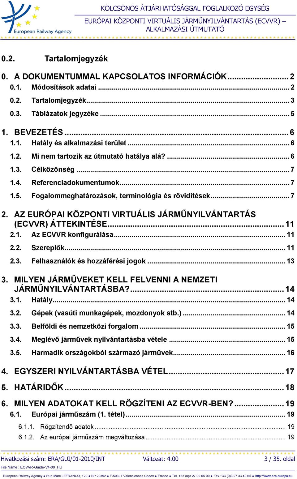 AZ EURÓPAI KÖZPONTI VIRTUÁLIS JÁRMŰNYILVÁNTARTÁS (ECVVR) ÁTTEKINTÉSE... 11 2.1. Az ECVVR konfigurálása... 11 2.2. Szereplők... 11 2.3. Felhasználók és hozzáférési jogok... 13 3.