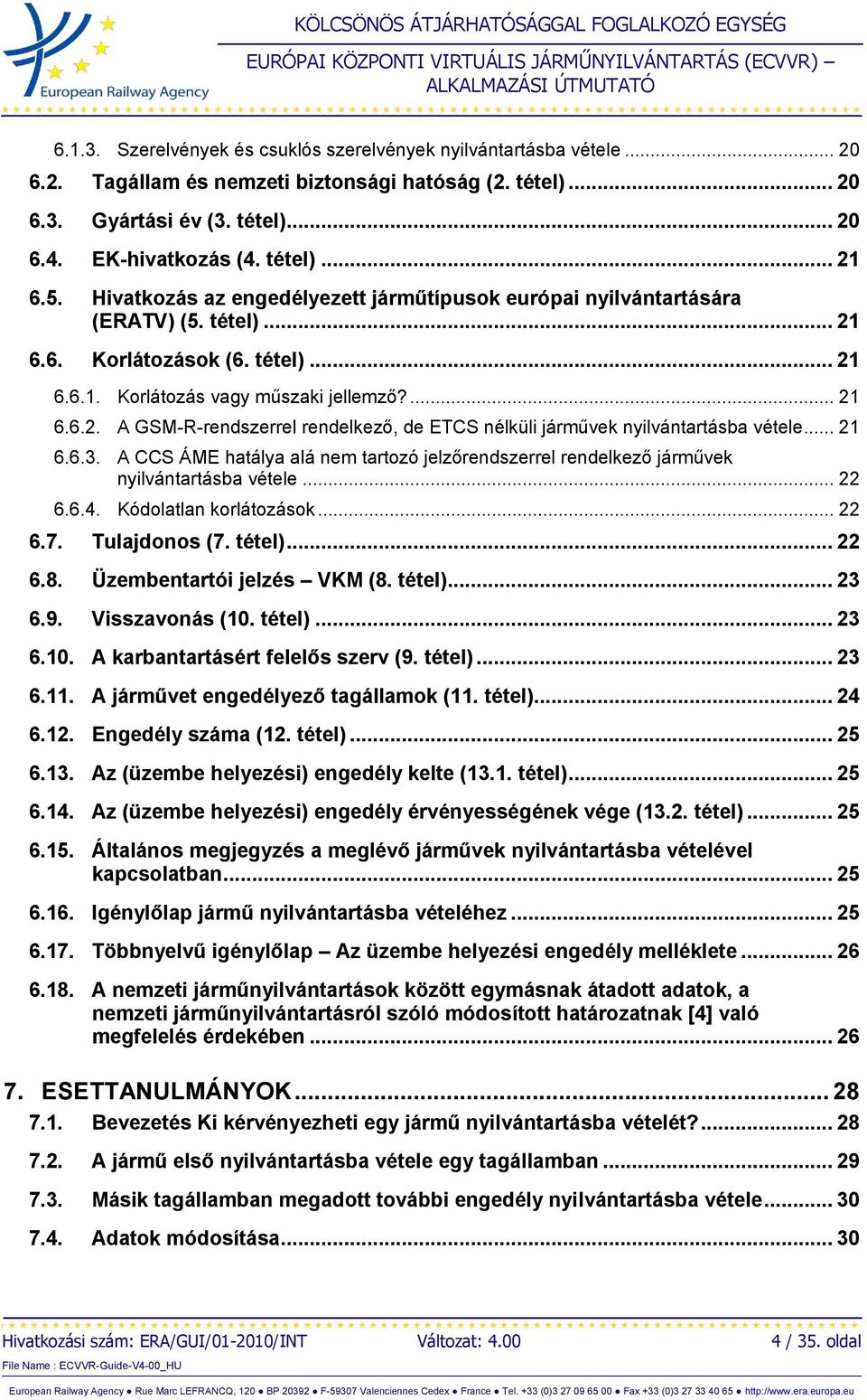 .. 21 6.6.3. A CCS ÁME hatálya alá nem tartozó jelzőrendszerrel rendelkező járművek nyilvántartásba vétele... 22 6.6.4. Kódolatlan korlátozások... 22 6.7. Tulajdonos (7. tétel)... 22 6.8.