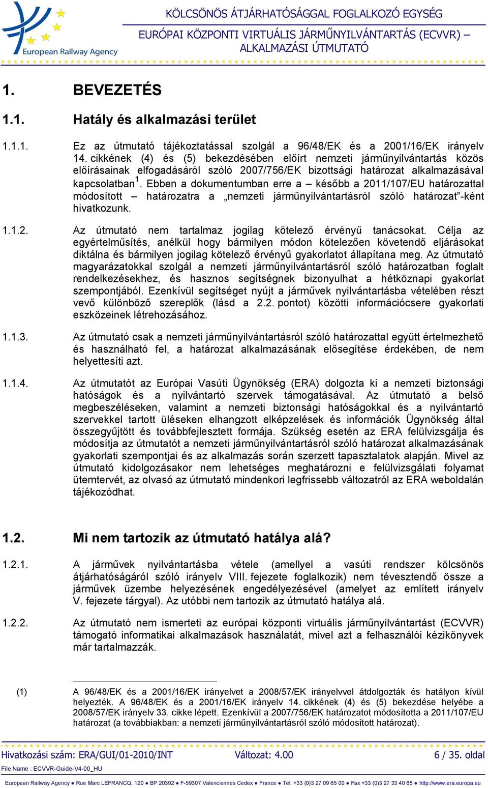 Ebben a dokumentumban erre a később a 2011/107/EU határozattal módosított határozatra a nemzeti járműnyilvántartásról szóló határozat -ként hivatkozunk. 1.1.2. Az útmutató nem tartalmaz jogilag kötelező érvényű tanácsokat.