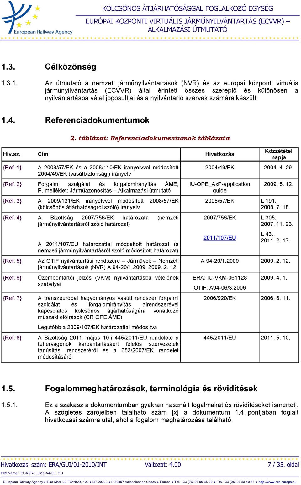 1} A 2008/57/EK és a 2008/110/EK irányelvvel módosított 2004/49/EK (vasútbiztonsági) irányelv {Ref. 2} Forgalmi szolgálat és forgalomirányítás ÁME, P.