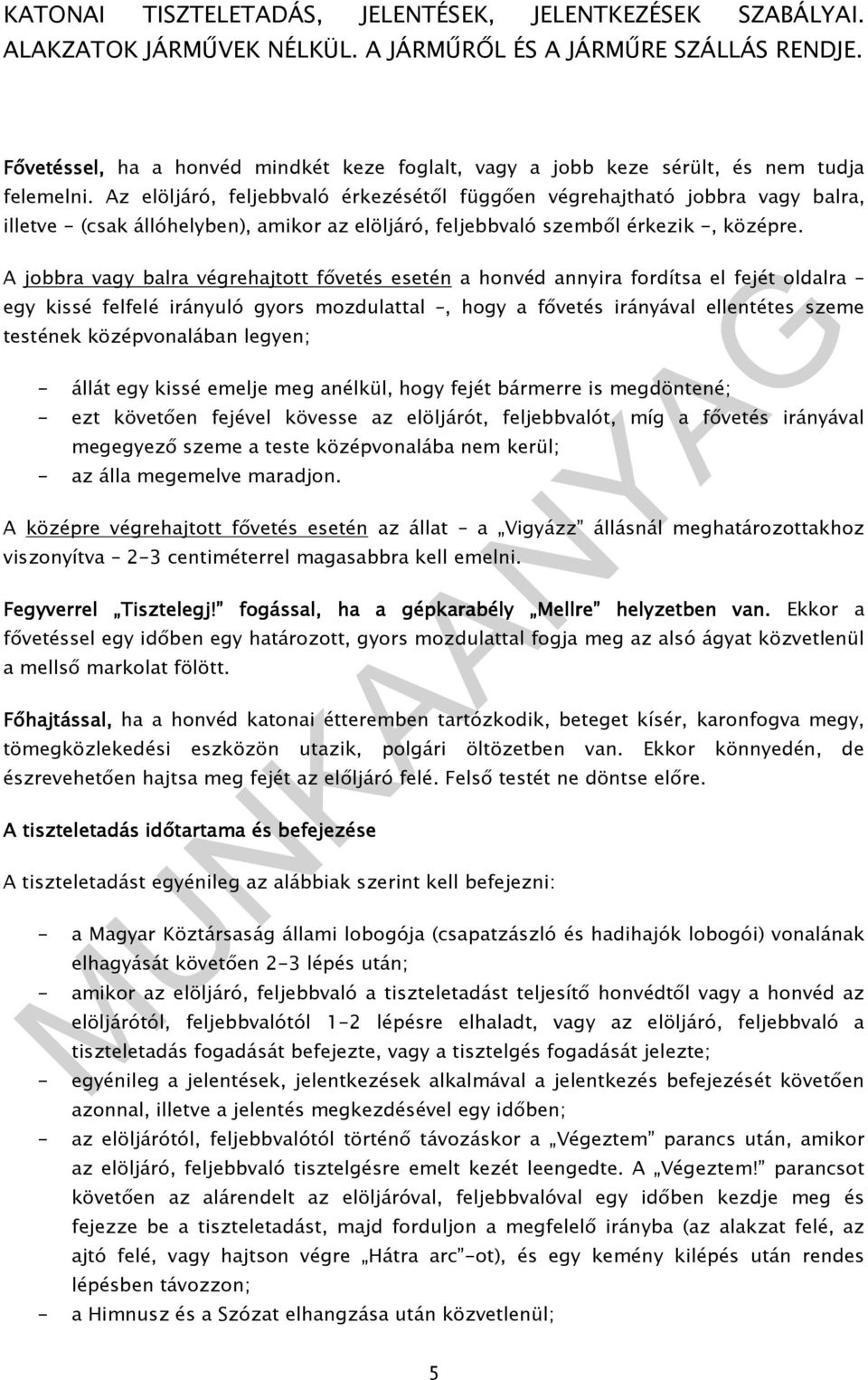 A jobbra vagy balra végrehajtott fıvetés esetén a honvéd annyira fordítsa el fejét oldalra egy kissé felfelé irányuló gyors mozdulattal, hogy a fıvetés irányával ellentétes szeme testének