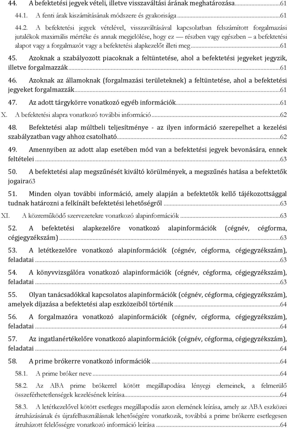 forgalmazót vagy a befektetési alapkezelőt illeti meg...61 45. Azoknak a szabályozott piacoknak a feltüntetése, ahol a befektetési jegyeket jegyzik, illetve forgalmazzák...61 46.