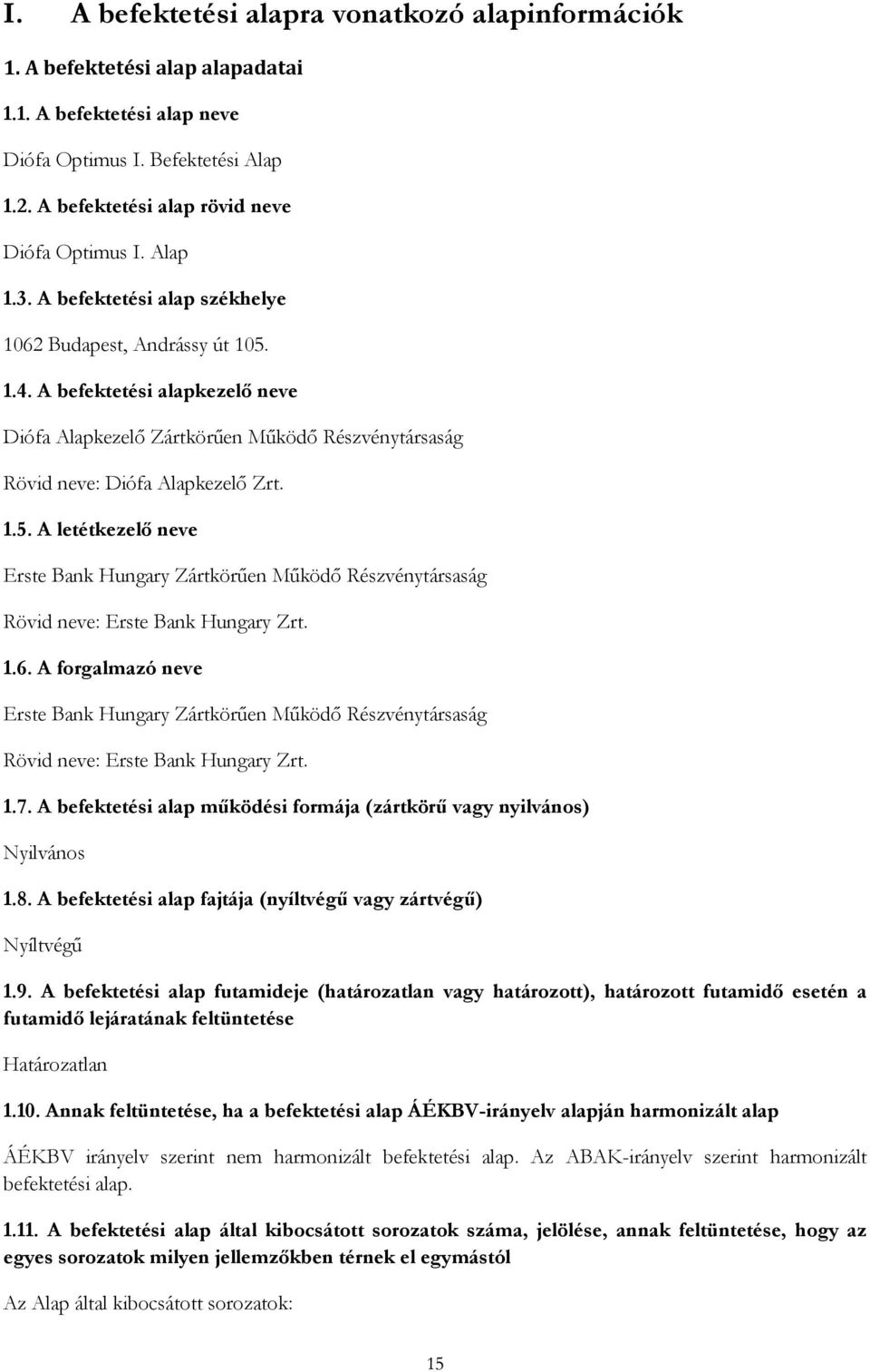 1.6. A forgalmazó neve Erste Bank Hungary Zártkörűen Működő Részvénytársaság Rövid neve: Erste Bank Hungary Zrt. 1.7. A befektetési alap működési formája (zártkörű vagy nyilvános) Nyilvános 1.8.