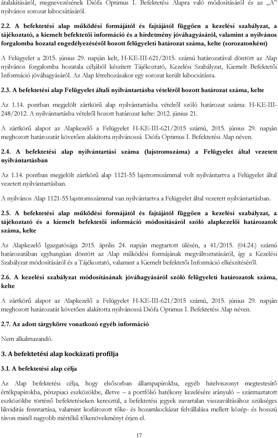 hozatal engedélyezéséről hozott felügyeleti határozat száma, kelte (sorozatonként) A Felügyelet a 2015. június 29. napján kelt, H-KE-III-621/2015.