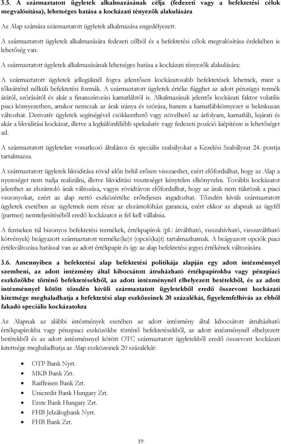 A származtatott ügyletek alkalmazásának lehetséges hatása a kockázati tényezők alakulására: A származtatott ügyletek jellegüknél fogva jelentősen kockázatosabb befektetések lehetnek, mint a