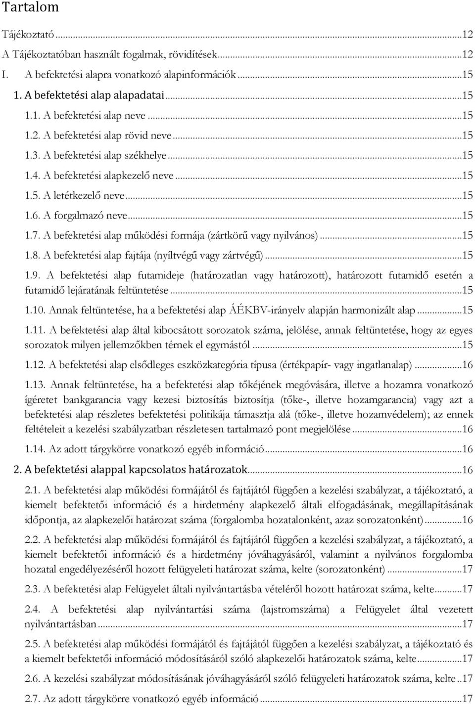 A befektetési alap működési formája (zártkörű vagy nyilvános)...15 1.8. A befektetési alap fajtája (nyíltvégű vagy zártvégű)...15 1.9.