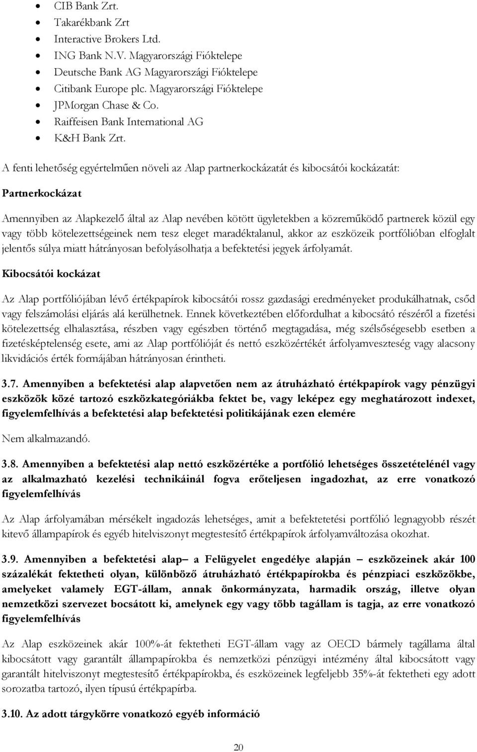 A fenti lehetőség egyértelműen növeli az Alap partnerkockázatát és kibocsátói kockázatát: Partnerkockázat Amennyiben az Alapkezelő által az Alap nevében kötött ügyletekben a közreműködő partnerek