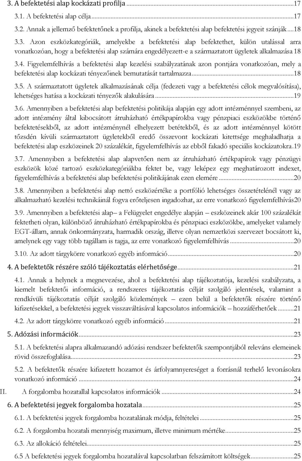 A származtatott ügyletek alkalmazásának célja (fedezeti vagy a befektetési célok megvalósítása), lehetséges hatása a kockázati tényezők alakulására...19 3.6.