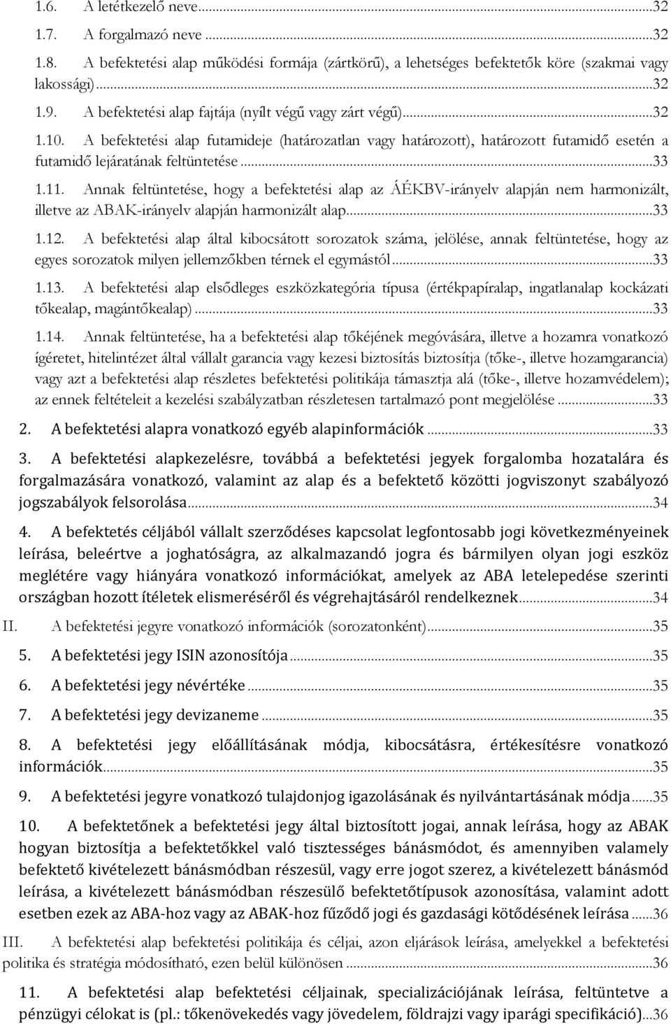 11. Annak feltüntetése, hogy a befektetési alap az ÁÉKBV-irányelv alapján nem harmonizált, illetve az ABAK-irányelv alapján harmonizált alap...33 1.12.