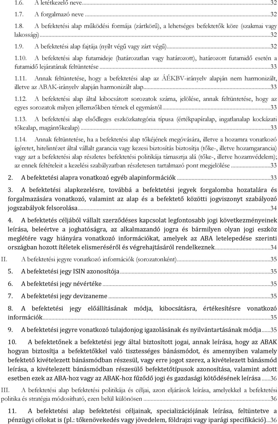 11. Annak feltüntetése, hogy a befektetési alap az ÁÉKBV-irányelv alapján nem harmonizált, illetve az ABAK-irányelv alapján harmonizált alap...33 1.12.