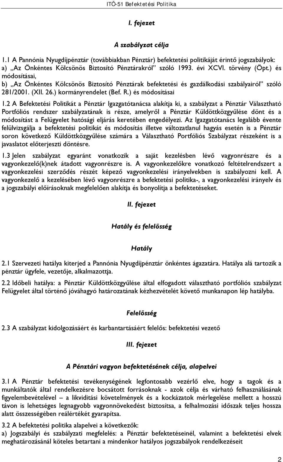 2 A Befektetési Politikát a Pénztár Igazgatótanácsa alakítja ki, a szabályzat a Pénztár Választható Portfóliós rendszer szabályzatának is része, amelyről a Pénztár Küldöttközgyűlése dönt és a