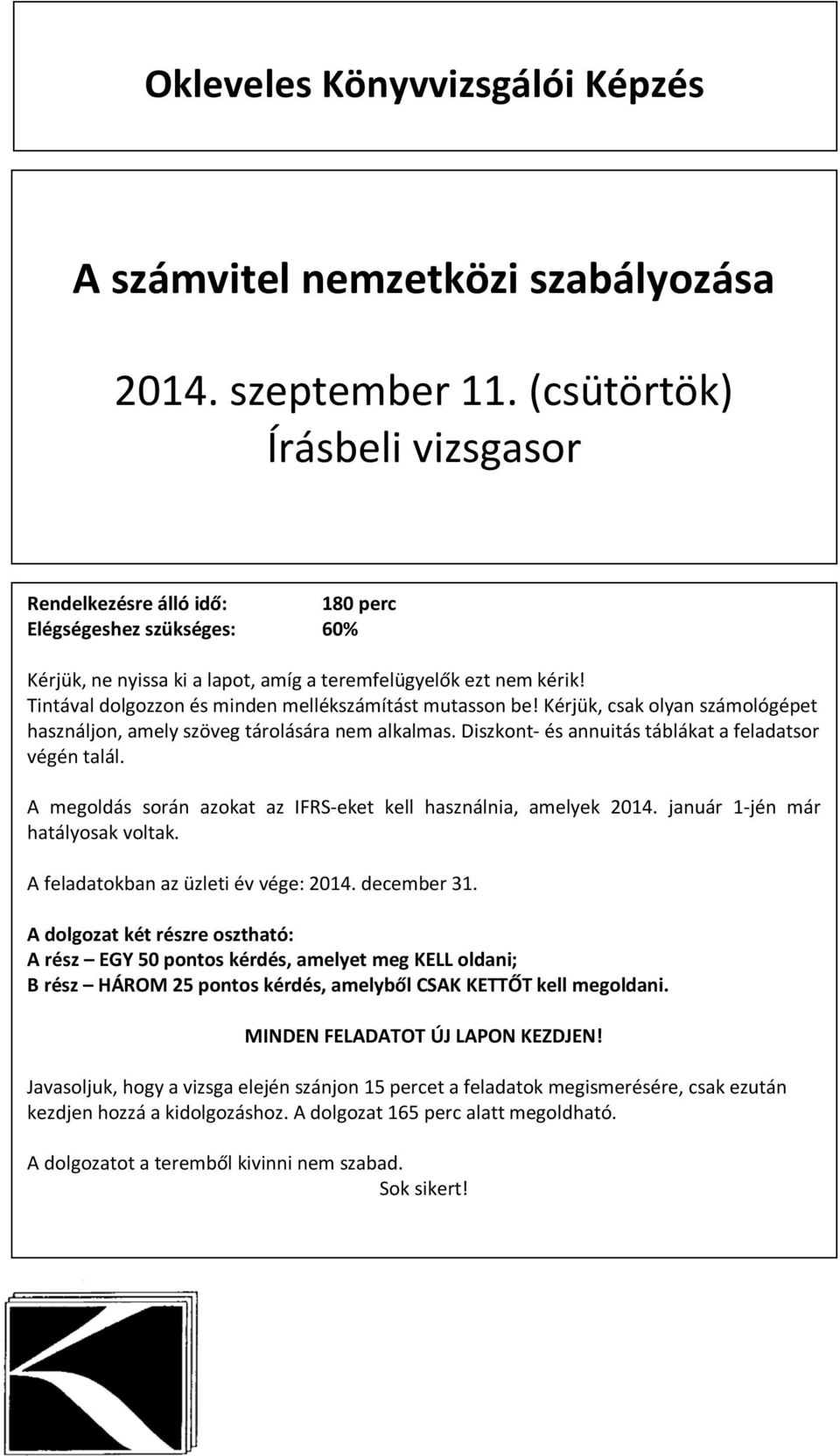 Tintával dolgozzon és minden mellékszámítást mutasson be! Kérjük, csak olyan számológépet használjon, amely szöveg tárolására nem alkalmas. Diszkont- és annuitás táblákat a feladatsor végén talál.