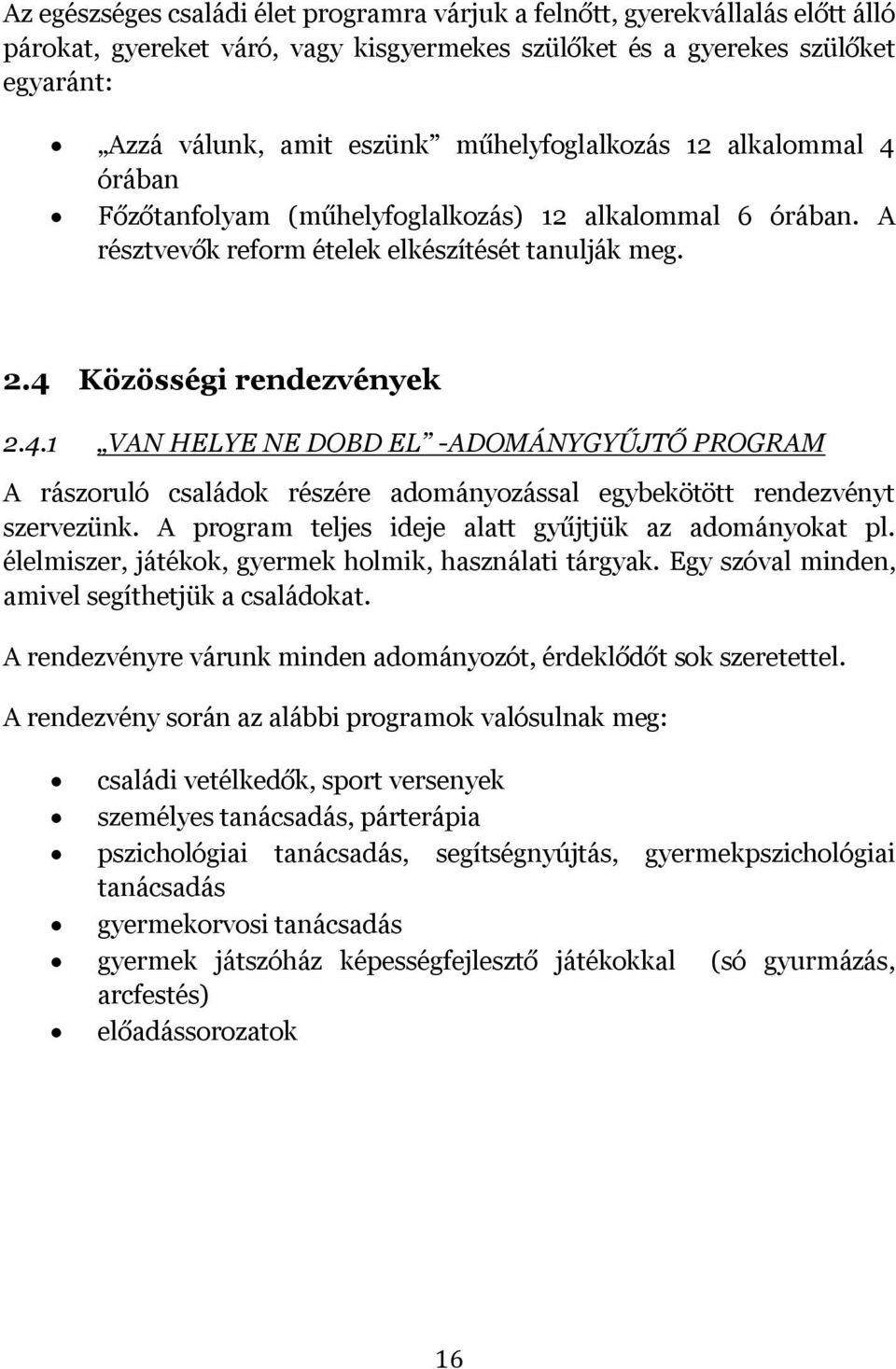 A program teljes ideje alatt gyűjtjük az adományokat pl. élelmiszer, játékok, gyermek holmik, használati tárgyak. Egy szóval minden, amivel segíthetjük a családokat.