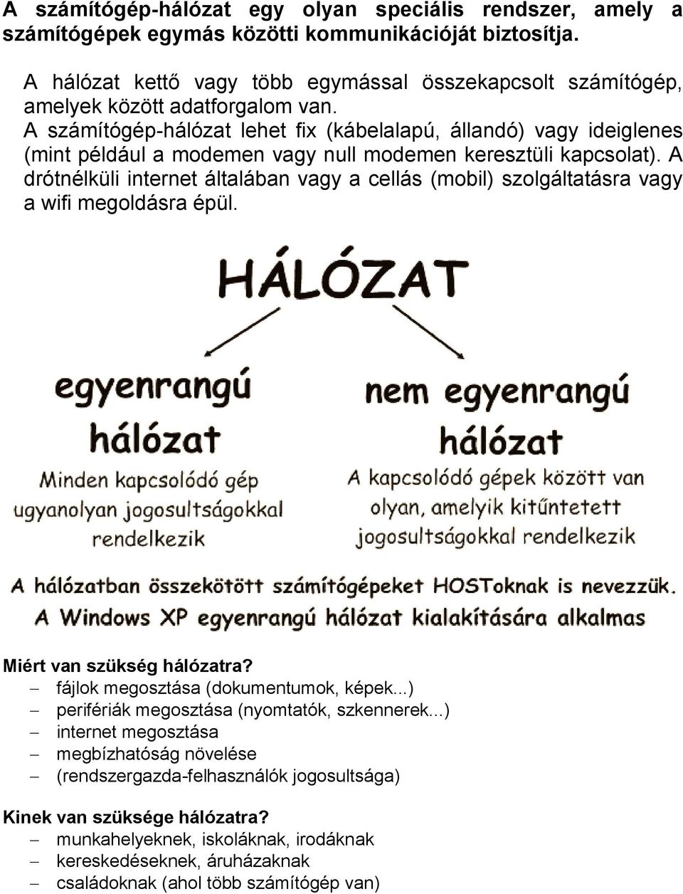 A számítógép-hálózat lehet fix (kábelalapú, állandó) vagy ideiglenes (mint például a modemen vagy null modemen keresztüli kapcsolat).