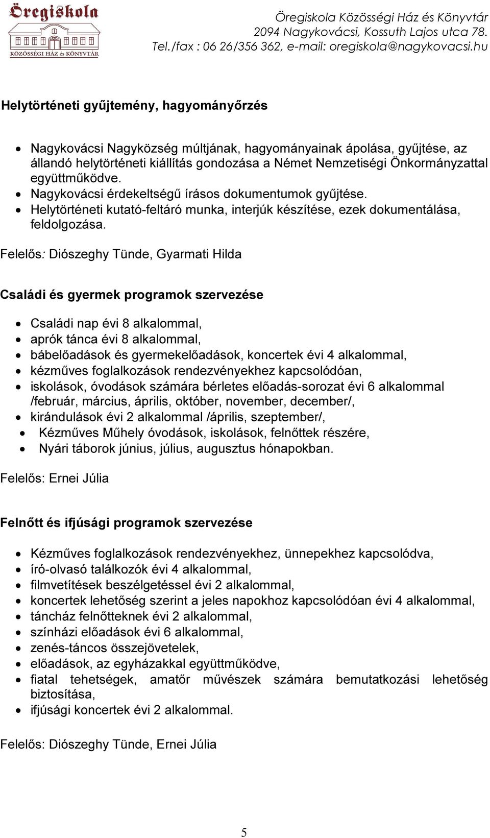 Felelős: Diószeghy Tünde, Gyarmati Hilda Családi és gyermek programok szervezése Családi nap évi 8 alkalommal, aprók tánca évi 8 alkalommal, bábelőadások és gyermekelőadások, koncertek évi 4
