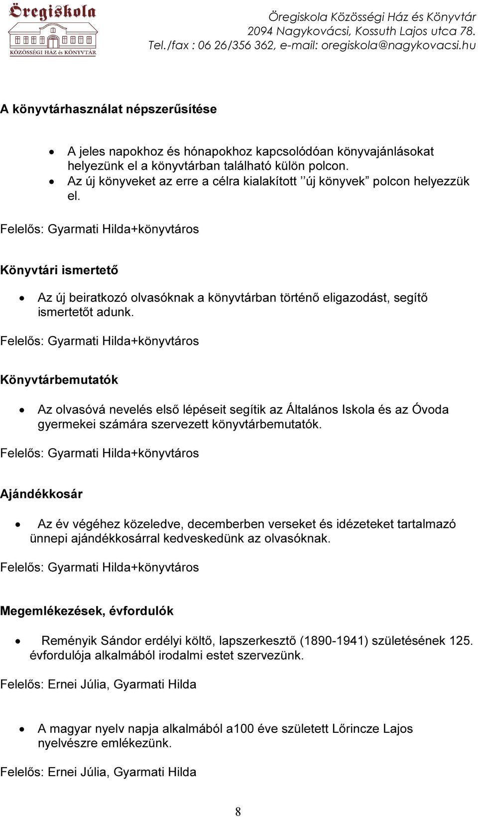 Könyvtárbemutatók Az olvasóvá nevelés első lépéseit segítik az Általános Iskola és az Óvoda gyermekei számára szervezett könyvtárbemutatók.