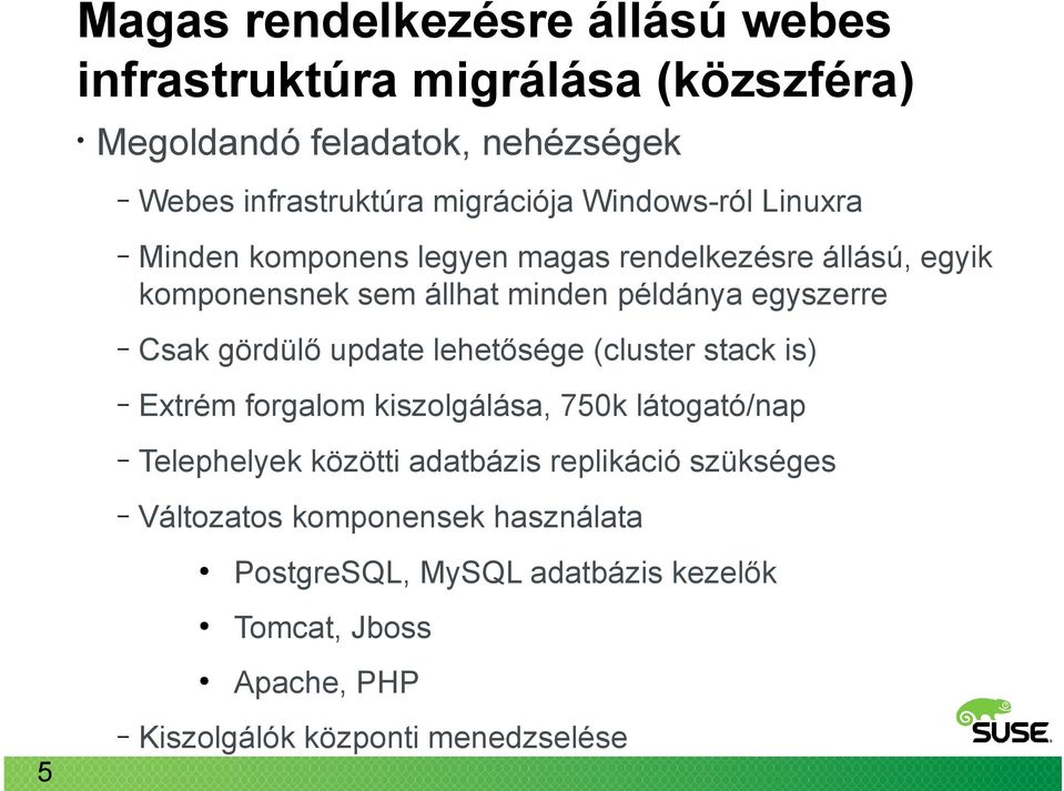 gördülő update lehetősége (cluster stack is) Extrém forgalom kiszolgálása, 750k látogató/nap Telephelyek közötti adatbázis replikáció