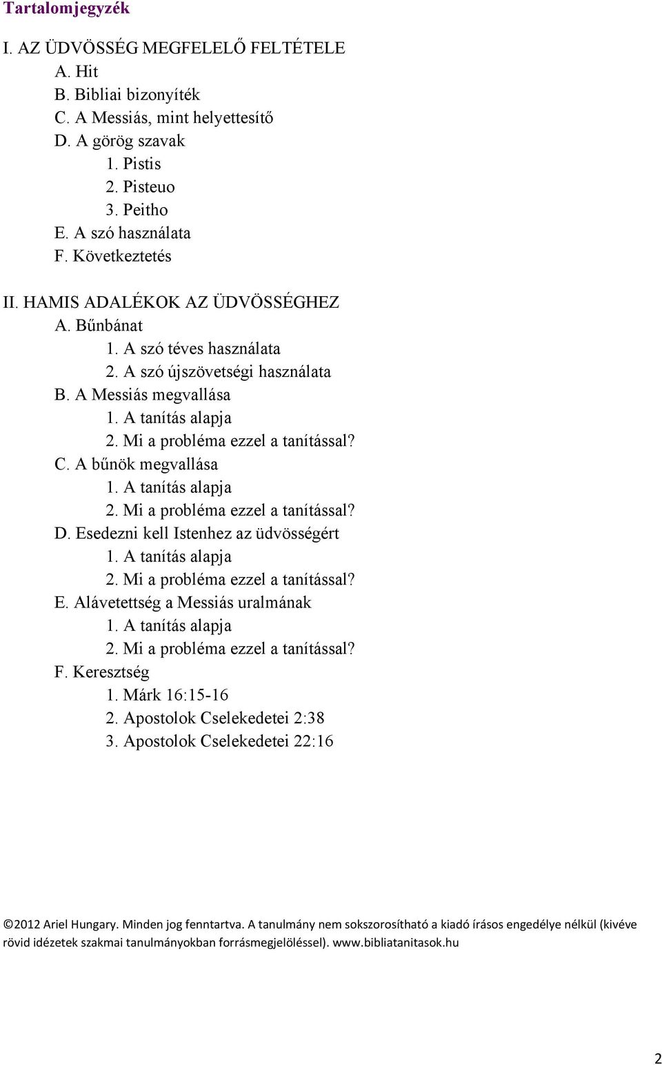 A bűnök megvallása D. Esedezni kell Istenhez az üdvösségért E. Alávetettség a Messiás uralmának F. Keresztség 1. Márk 16:15-16 2. Apostolok Cselekedetei 2:38 3.