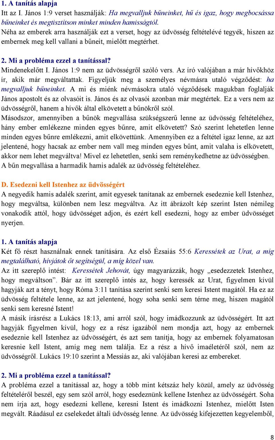 János 1:9 nem az üdvösségről szóló vers. Az író valójában a már hívőkhöz ír, akik már megváltattak. Figyeljük meg a személyes névmásra utaló végződést: ha megvalljuk bűneinket.