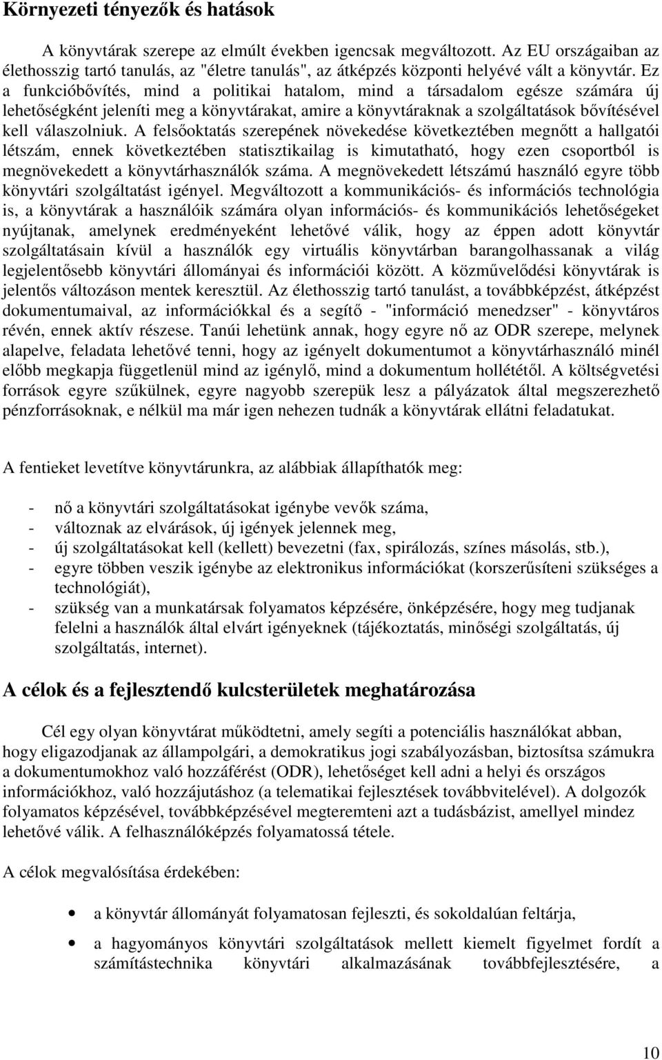 Ez a funkcióbıvítés, mind a politikai hatalom, mind a társadalom egésze számára új lehetıségként jeleníti meg a könyvtárakat, amire a könyvtáraknak a szolgáltatások bıvítésével kell válaszolniuk.