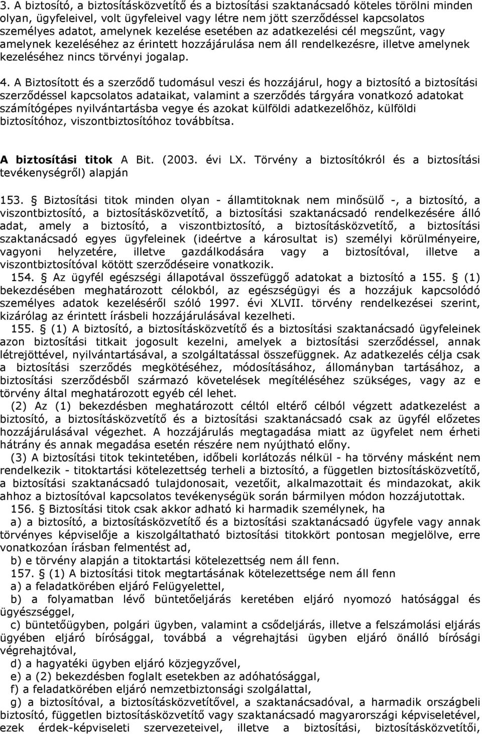 A Biztosított és a szerzıdı tudomásul veszi és hozzájárul, hogy a biztosító a biztosítási szerzıdéssel kapcsolatos adataikat, valamint a szerzıdés tárgyára vonatkozó adatokat számítógépes