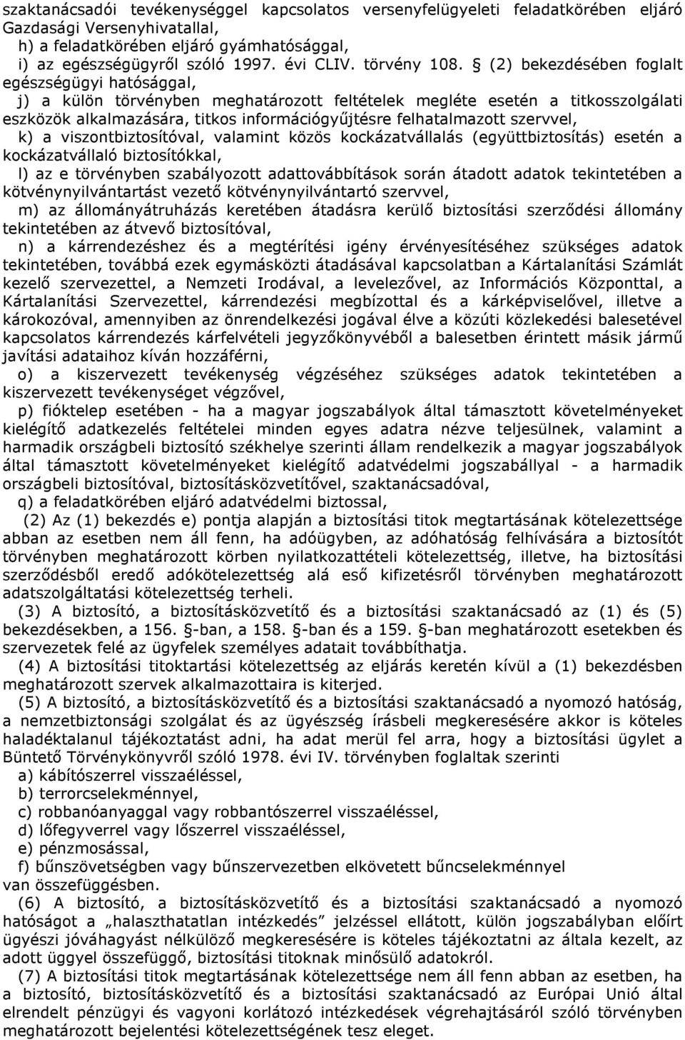 (2) bekezdésében foglalt egészségügyi hatósággal, j) a külön törvényben meghatározott feltételek megléte esetén a titkosszolgálati eszközök alkalmazására, titkos információgyőjtésre felhatalmazott