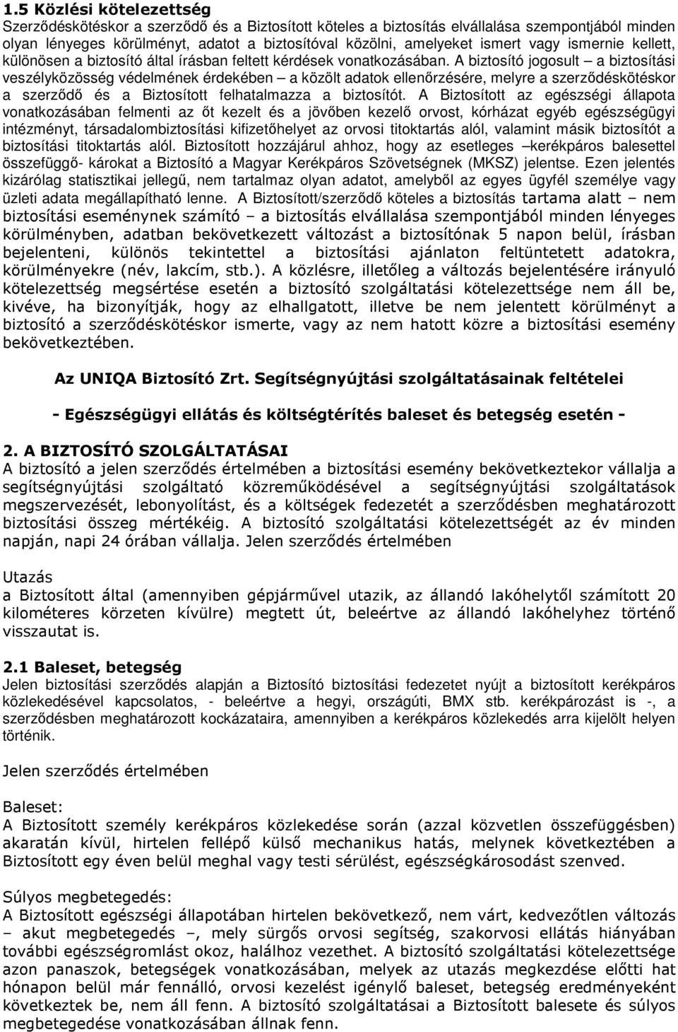 A biztosító jogosult a biztosítási veszélyközösség védelmének érdekében a közölt adatok ellenırzésére, melyre a szerzıdéskötéskor a szerzıdı és a Biztosított felhatalmazza a biztosítót.