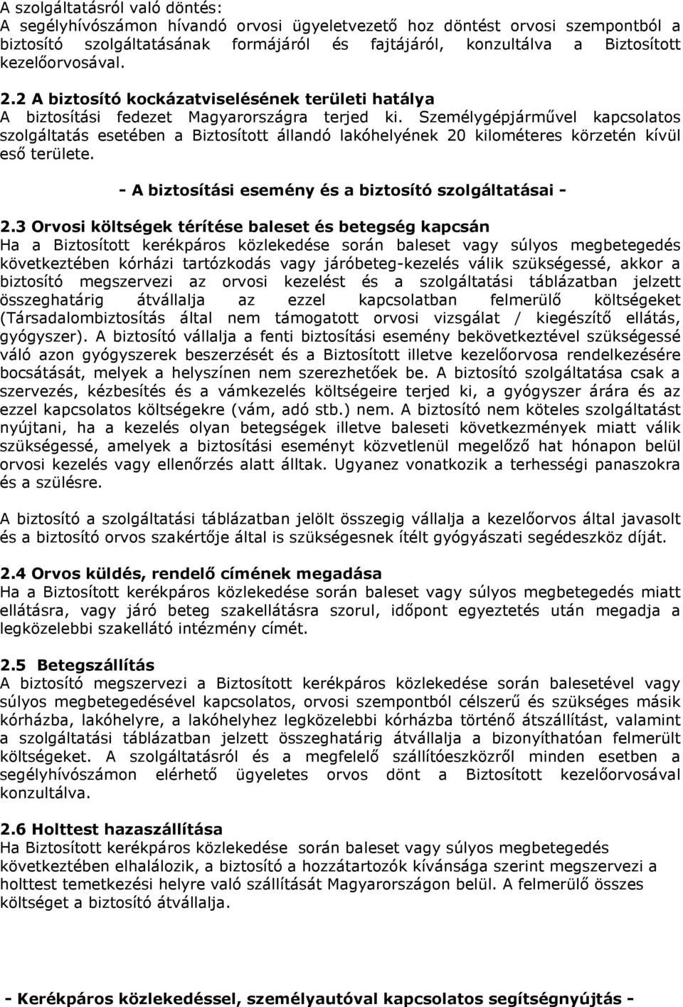 Személygépjármővel kapcsolatos szolgáltatás esetében a Biztosított állandó lakóhelyének 20 kilométeres körzetén kívül esı területe. A biztosítási esemény és a biztosító szolgáltatásai 2.
