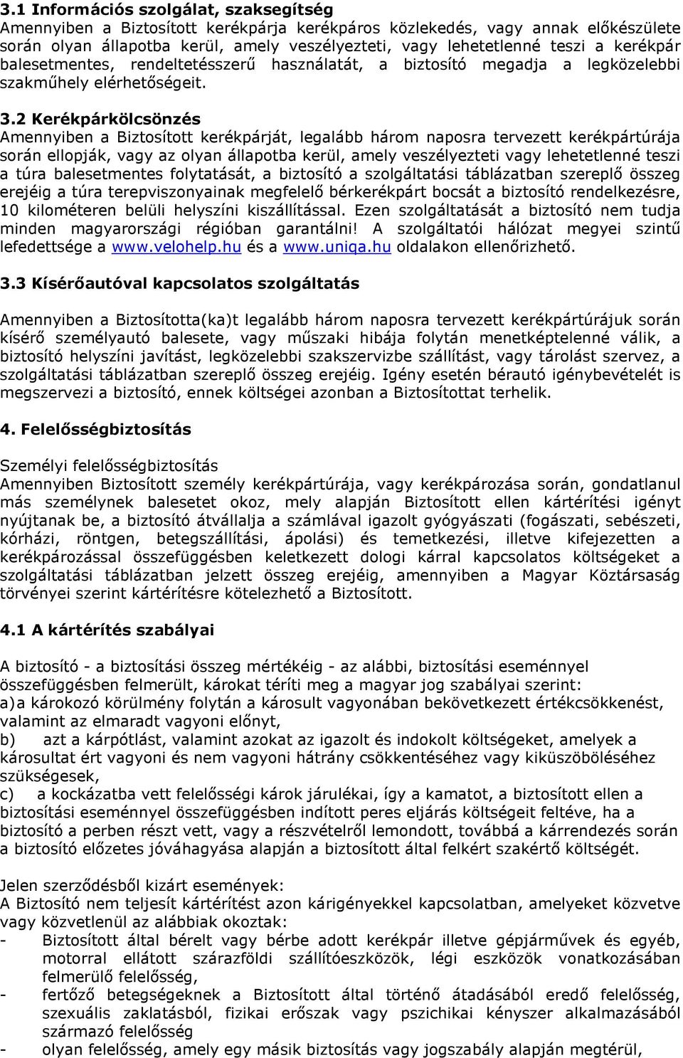 2 Kerékpárkölcsönzés Amennyiben a Biztosított kerékpárját, legalább három naposra tervezett kerékpártúrája során ellopják, vagy az olyan állapotba kerül, amely veszélyezteti vagy lehetetlenné teszi a