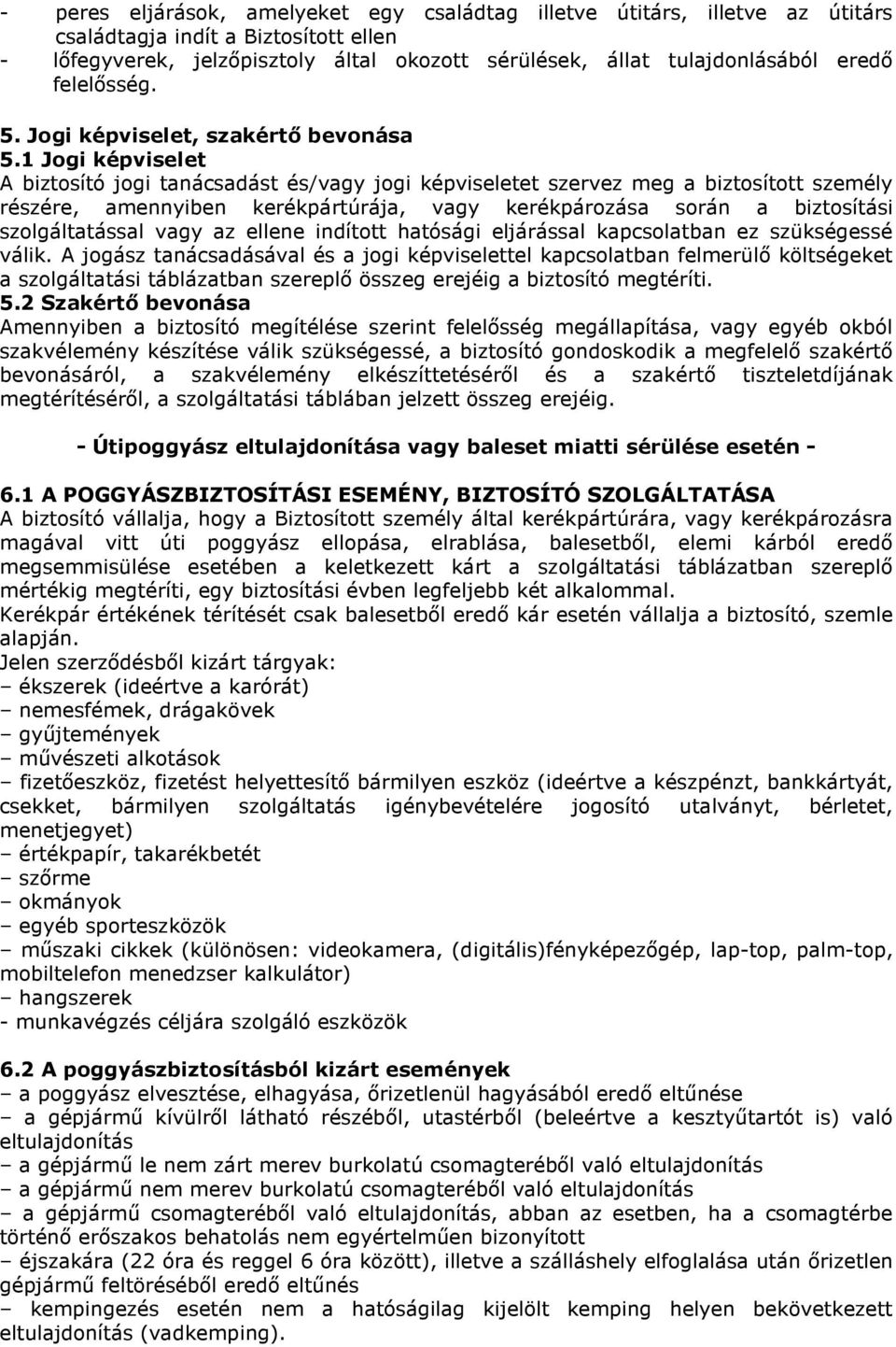 1 Jogi képviselet A biztosító jogi tanácsadást és/vagy jogi képviseletet szervez meg a biztosított személy részére, amennyiben kerékpártúrája, vagy kerékpározása során a biztosítási szolgáltatással