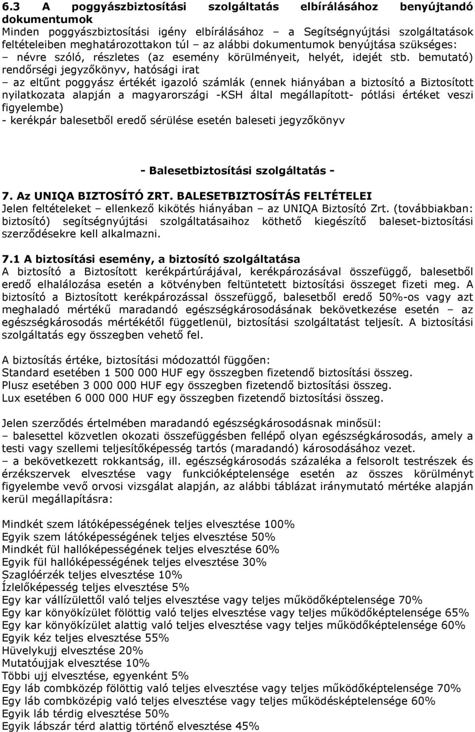 bemutató) rendırségi jegyzıkönyv, hatósági irat az eltőnt poggyász értékét igazoló számlák (ennek hiányában a biztosító a Biztosított nyilatkozata alapján a magyarországi KSH által megállapított