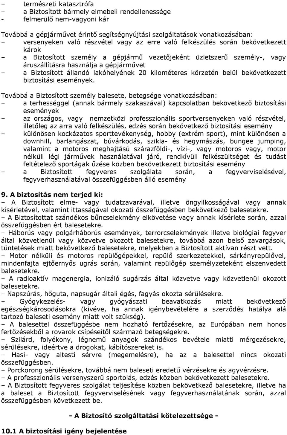 lakóhelyének 20 kilométeres körzetén belül bekövetkezett biztosítási események.
