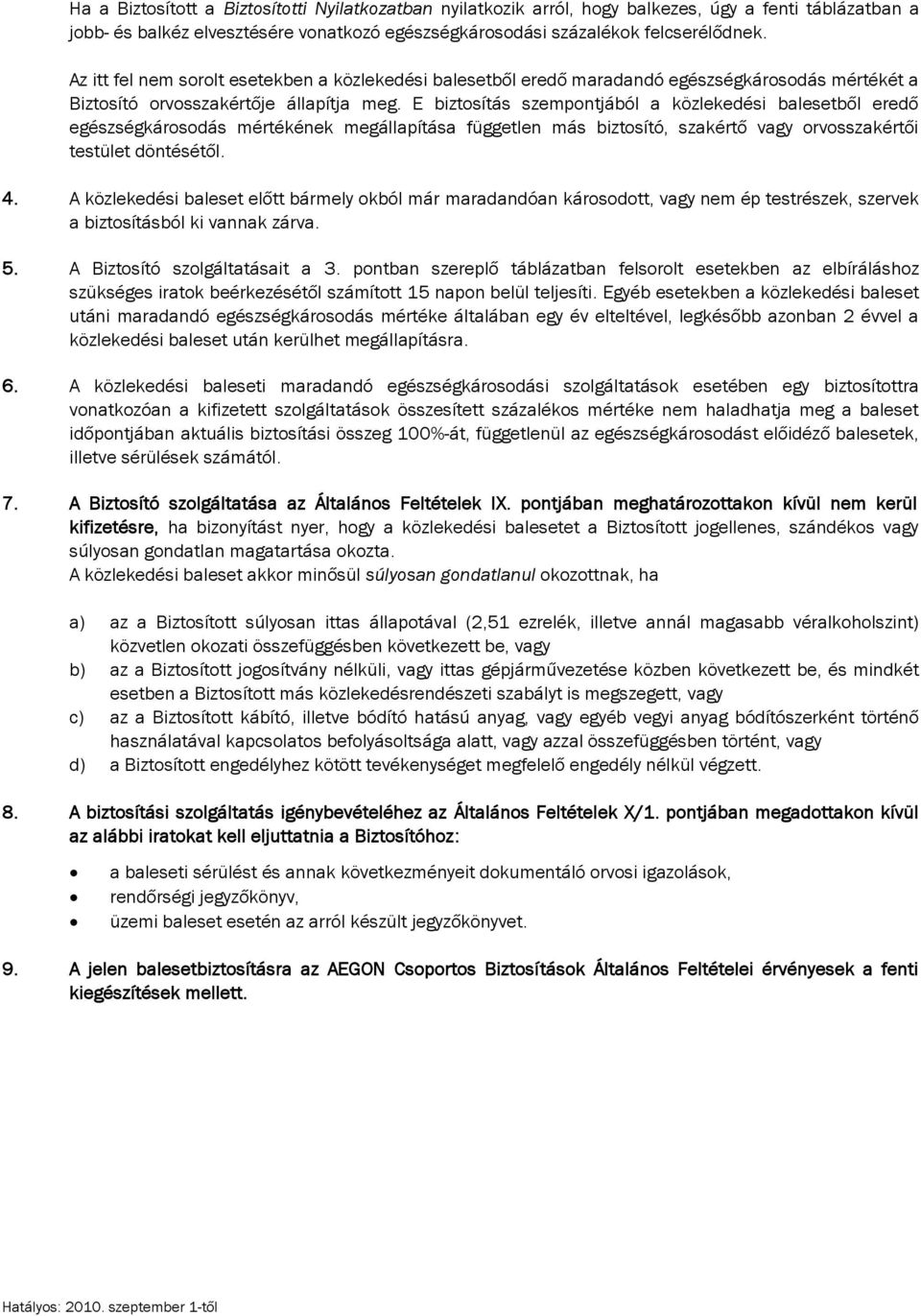 E biztosítás szempontjából a közlekedési balesetből eredő egészségkárosodás mértékének megállapítása független más biztosító, szakértő vagy orvosszakértői testület döntésétől. 4.