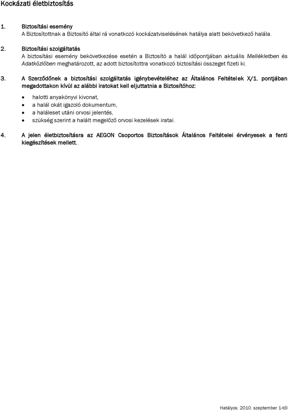 összeget fizeti ki. 3. A Szerződőnek a biztosítási szolgáltatás igénybevételéhez az Általános Feltételek X/1.