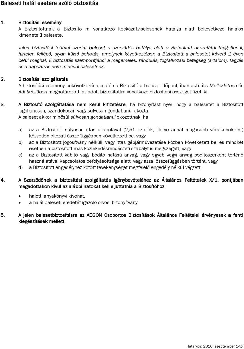 követő 1 éven belül meghal. E biztosítás szempontjából a megemelés, rándulás, foglalkozási betegség (ártalom), fagyás és a napszúrás nem minősül balesetnek. 2.