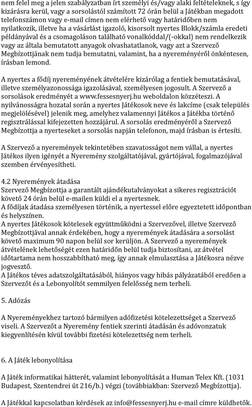 általa bemutatott anyagok olvashatatlanok, vagy azt a Szervező Megbízottjának nem tudja bemutatni, valamint, ha a nyereményéről önkéntesen, írásban lemond.