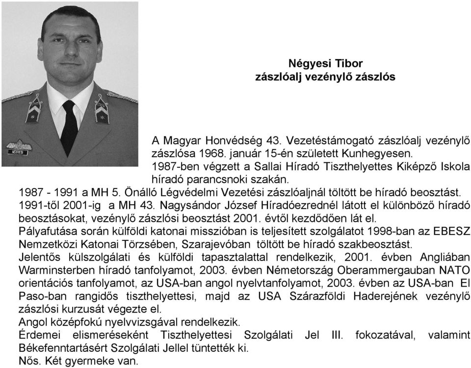 1991-től 2001-ig a MH 43. Nagysándor József Híradóezrednél látott el különböző híradó beosztásokat, vezénylő zászlósi beosztást 2001. évtől kezdődően lát el.