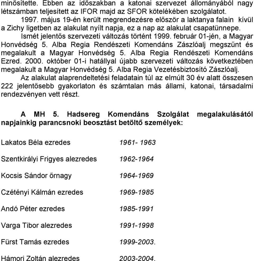 február 01-jén, a Magyar Honvédség 5. Alba Regia Rendészeti Komendáns Zászlóalj megszűnt és megalakult a Magyar Honvédség 5. Alba Regia Rendészeti Komendáns Ezred. 2000.