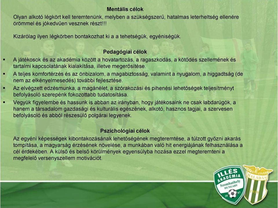 Pedagógiai célok A játékosok és az akadémia között a hovatartozás, a ragaszkodás, a kötődés szellemének és tartalmi kapcsolatának kialakítása, illetve megerősítése.