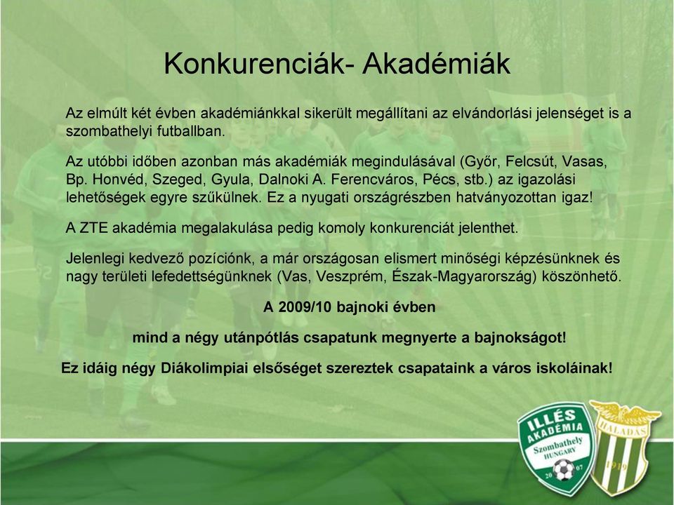 Ez a nyugati országrészben hatványozottan igaz! A ZTE akadémia megalakulása pedig komoly konkurenciát jelenthet.