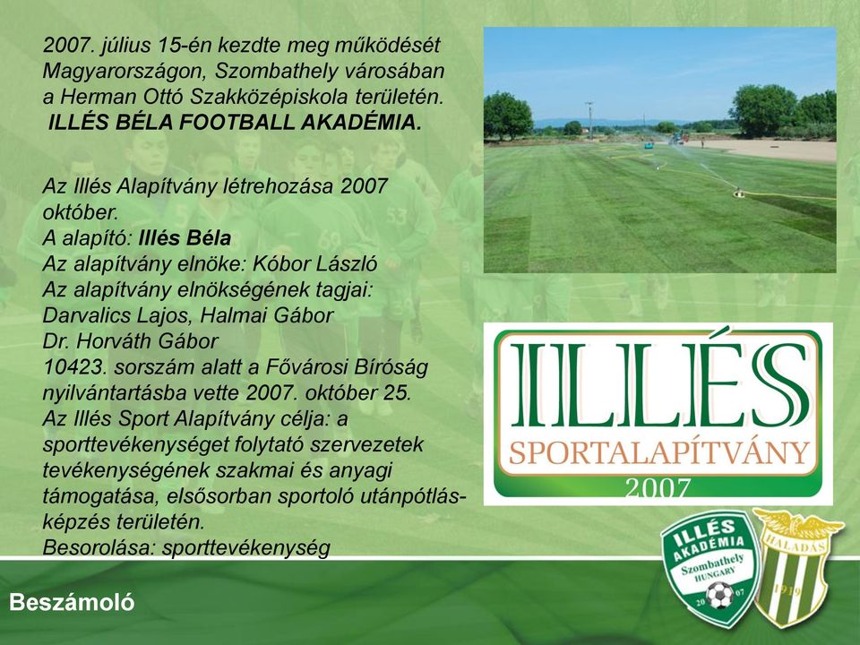 A alapító: Illés Béla Az alapítvány elnöke: Kóbor László Az alapítvány elnökségének tagjai: Darvalics Lajos, Halmai Gábor Dr. Horváth Gábor 10423.