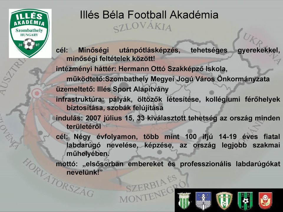 pályák, öltözők létesítése, kollégiumi férőhelyek biztosítása, szobák felújítása indulás: 2007 július 15, 33 kiválasztott tehetség az ország minden