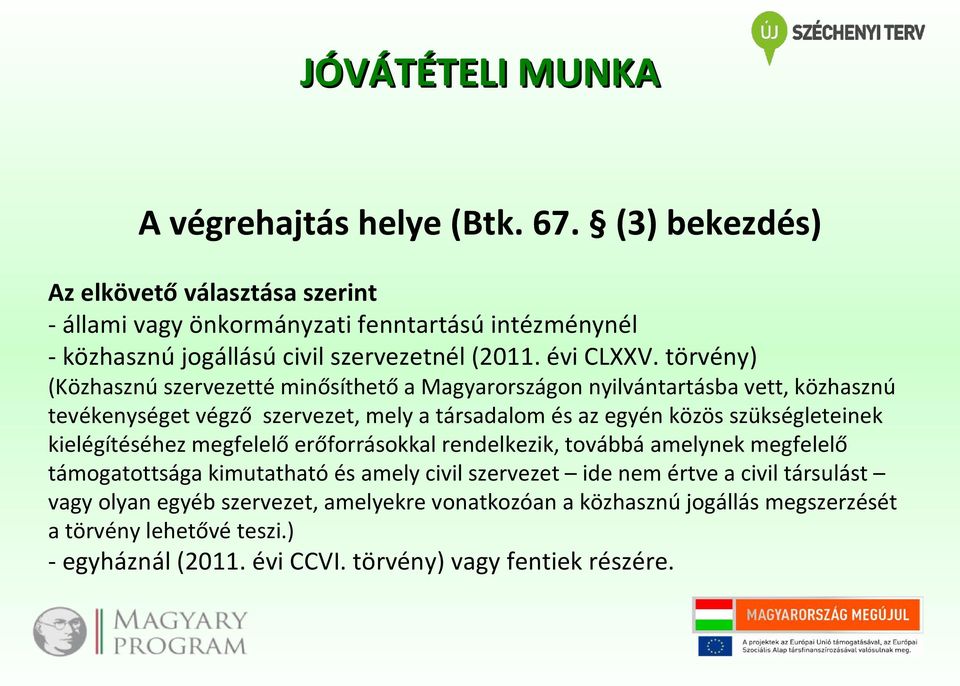 törvény) (Közhasznú szervezetté minősíthető a Magyarországon nyilvántartásba vett, közhasznú tevékenységet végző szervezet, mely a társadalom és az egyén közös szükségleteinek