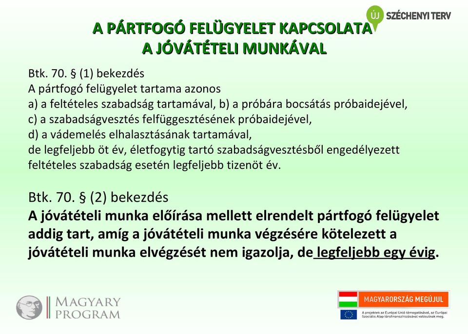 felfüggesztésének próbaidejével, d) a vádemelés elhalasztásának tartamával, de legfeljebb öt év, életfogytig tartó szabadságvesztésből engedélyezett