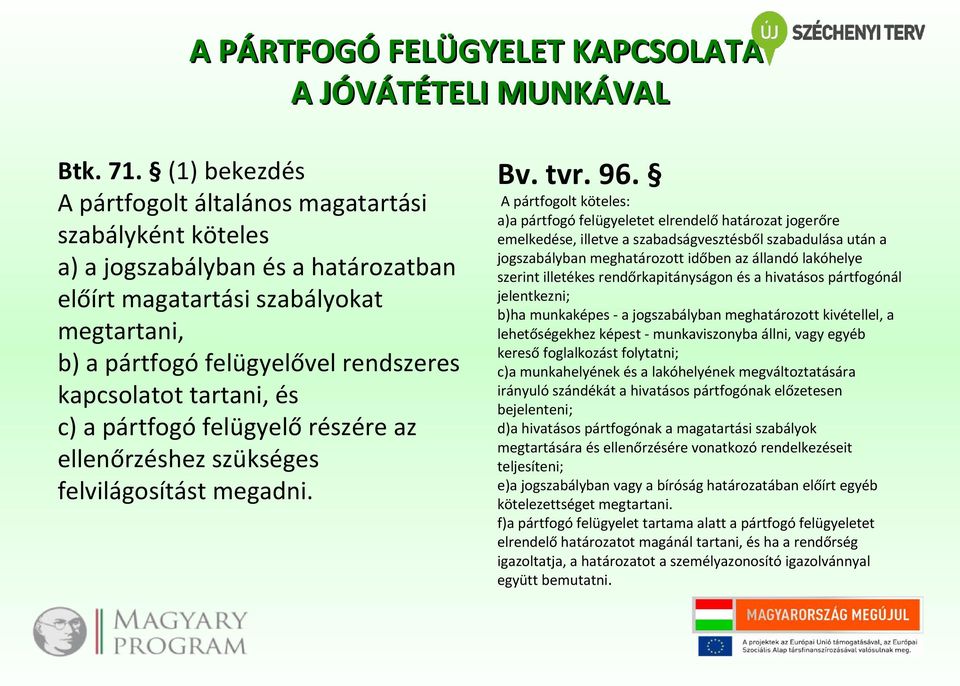 tartani, és c) a pártfogó felügyelő részére az ellenőrzéshez szükséges felvilágosítást megadni. Bv. tvr. 96.