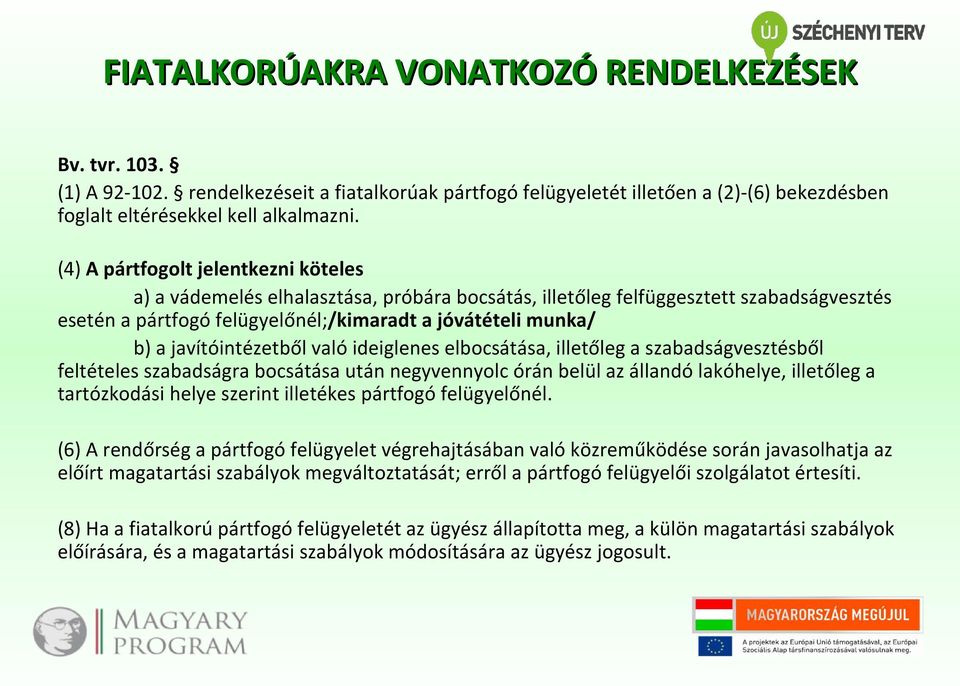 javítóintézetből való ideiglenes elbocsátása, illetőleg a szabadságvesztésből feltételes szabadságra bocsátása után negyvennyolc órán belül az állandó lakóhelye, illetőleg a tartózkodási helye